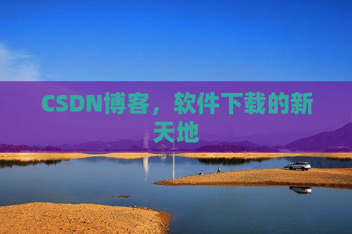 CSDN博客，软件下载的新天地