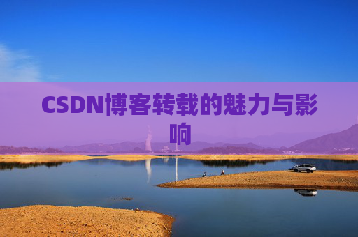 CSDN博客转载的魅力与影响